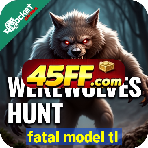 fatal model tl